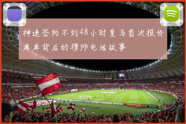 神速签约不到48小时皇马首次报价库库背后的穆帅电话故事