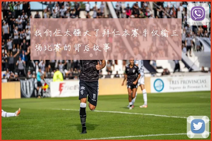 我们仨太强大了拜仁本赛季仅输三场比赛的背后故事